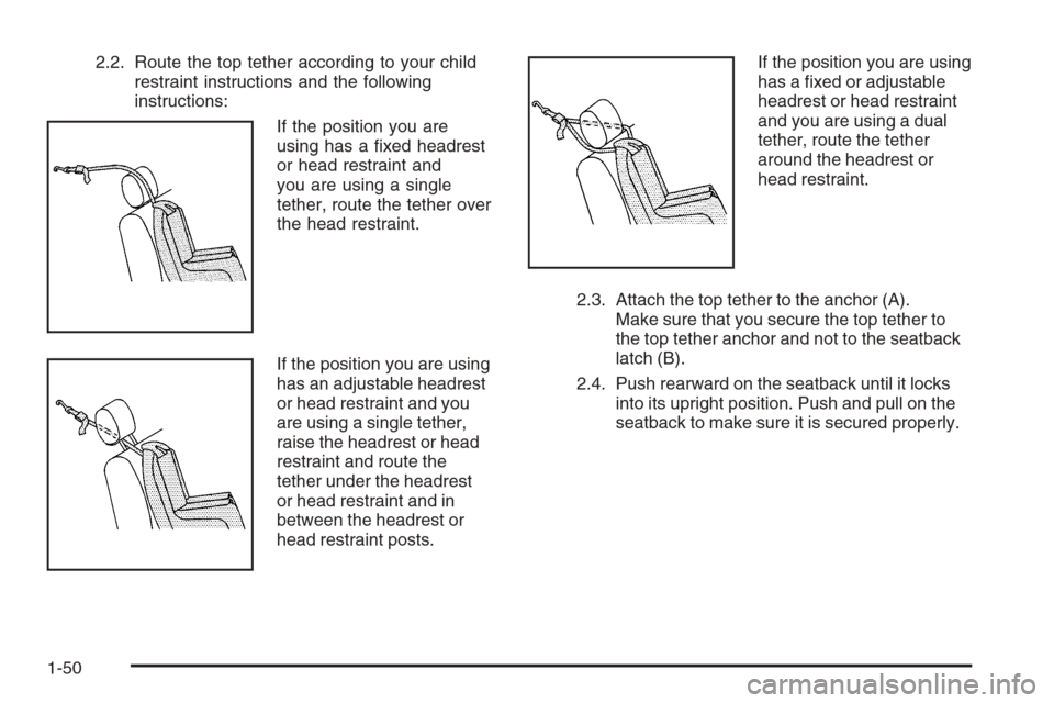 CHEVROLET COLORADO 2008 1.G User Guide 2.2. Route the top tether according to your child
restraint instructions and the following
instructions:
If the position you are
using has a �xed headrest
or head restraint and
you are using a single
