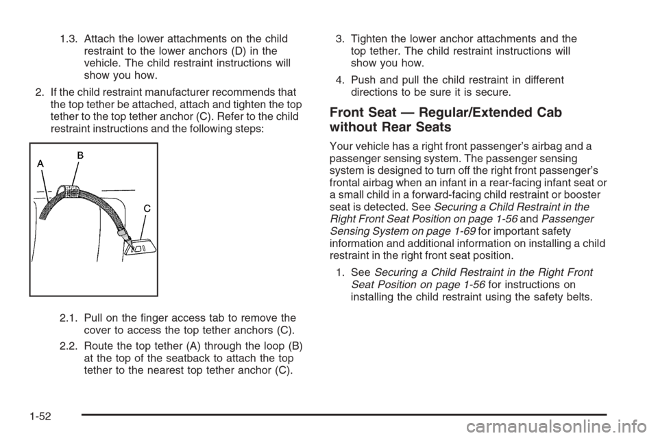 CHEVROLET COLORADO 2008 1.G Workshop Manual 1.3. Attach the lower attachments on the child
restraint to the lower anchors (D) in the
vehicle. The child restraint instructions will
show you how.
2. If the child restraint manufacturer recommends 