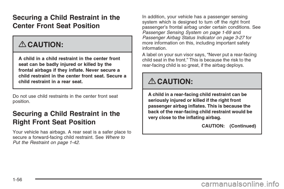 CHEVROLET COLORADO 2008 1.G Workshop Manual Securing a Child Restraint in the
Center Front Seat Position
{CAUTION:
A child in a child restraint in the center front
seat can be badly injured or killed by the
frontal airbags if they in�ate. Never