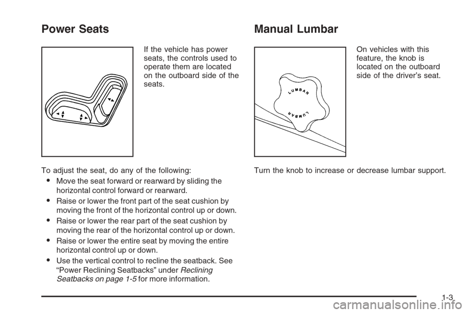 CHEVROLET COLORADO 2008 1.G Owners Manual Power Seats
If the vehicle has power
seats, the controls used to
operate them are located
on the outboard side of the
seats.
To adjust the seat, do any of the following:
Move the seat forward or rear