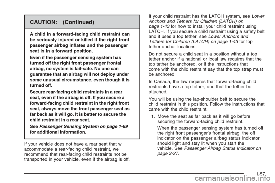 CHEVROLET COLORADO 2008 1.G Repair Manual CAUTION: (Continued)
A child in a forward-facing child restraint can
be seriously injured or killed if the right front
passenger airbag in�ates and the passenger
seat is in a forward position.
Even if