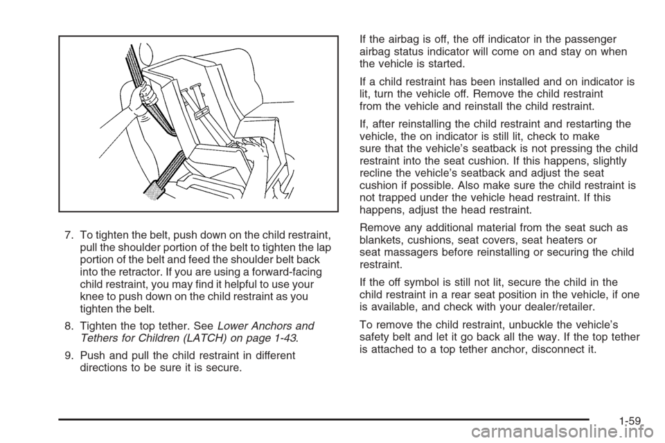 CHEVROLET COLORADO 2008 1.G Owners Manual 7. To tighten the belt, push down on the child restraint,
pull the shoulder portion of the belt to tighten the lap
portion of the belt and feed the shoulder belt back
into the retractor. If you are us