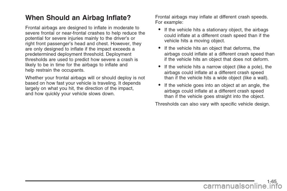 CHEVROLET COLORADO 2008 1.G Repair Manual When Should an Airbag In�ate?
Frontal airbags are designed to in�ate in moderate to
severe frontal or near-frontal crashes to help reduce the
potential for severe injuries mainly to the driver’s or
