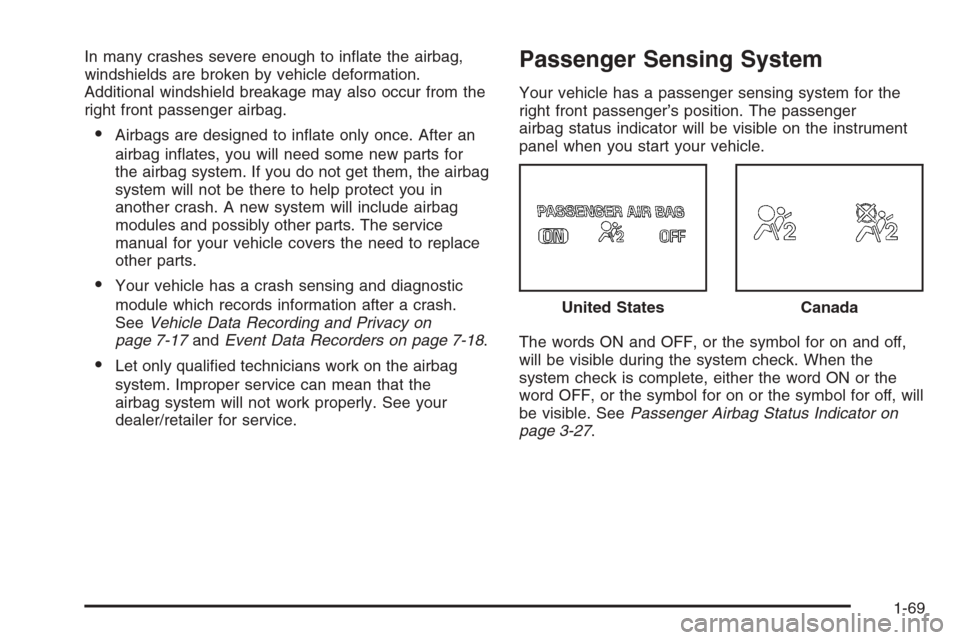 CHEVROLET COLORADO 2008 1.G Manual PDF In many crashes severe enough to in�ate the airbag,
windshields are broken by vehicle deformation.
Additional windshield breakage may also occur from the
right front passenger airbag.
Airbags are des