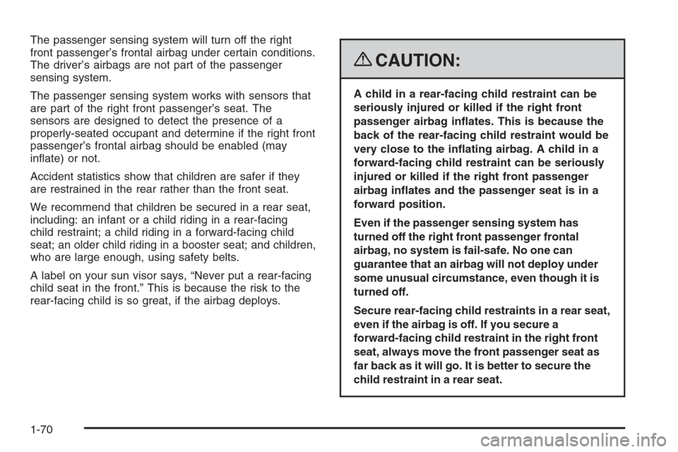 CHEVROLET COLORADO 2008 1.G Manual PDF The passenger sensing system will turn off the right
front passenger’s frontal airbag under certain conditions.
The driver’s airbags are not part of the passenger
sensing system.
The passenger sen