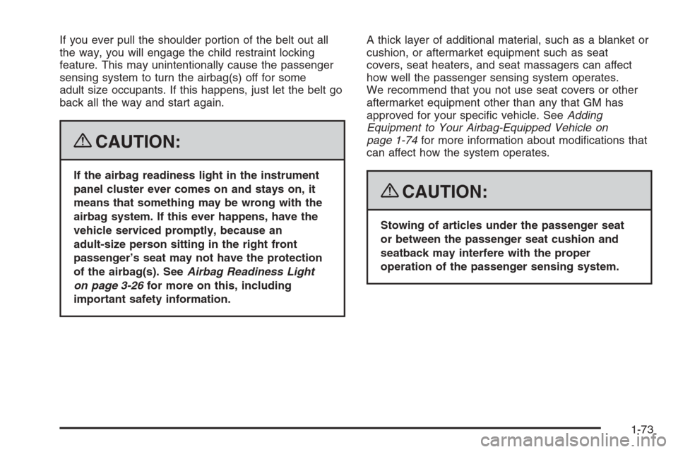 CHEVROLET COLORADO 2008 1.G Owners Manual If you ever pull the shoulder portion of the belt out all
the way, you will engage the child restraint locking
feature. This may unintentionally cause the passenger
sensing system to turn the airbag(s