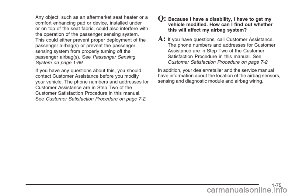 CHEVROLET COLORADO 2008 1.G Owners Manual Any object, such as an aftermarket seat heater or a
comfort enhancing pad or device, installed under
or on top of the seat fabric, could also interfere with
the operation of the passenger sensing syst