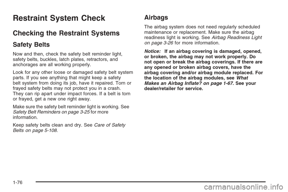 CHEVROLET COLORADO 2008 1.G Manual PDF Restraint System Check
Checking the Restraint Systems
Safety Belts
Now and then, check the safety belt reminder light,
safety belts, buckles, latch plates, retractors, and
anchorages are all working p