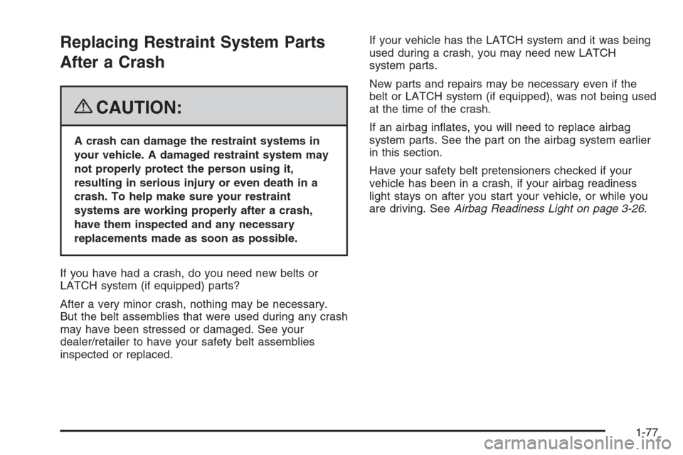 CHEVROLET COLORADO 2008 1.G Manual Online Replacing Restraint System Parts
After a Crash
{CAUTION:
A crash can damage the restraint systems in
your vehicle. A damaged restraint system may
not properly protect the person using it,
resulting in