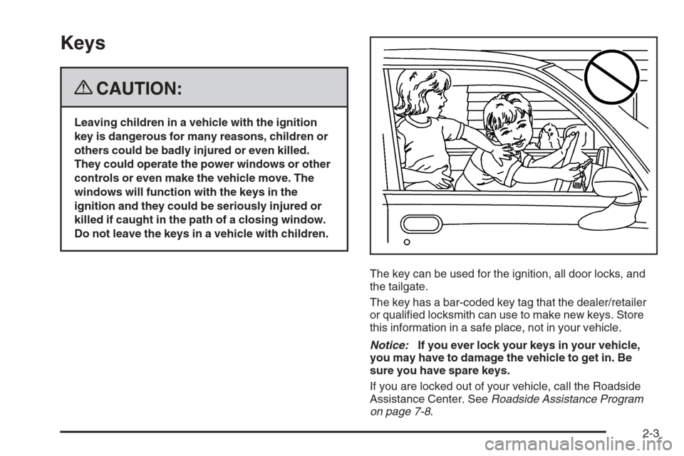 CHEVROLET COLORADO 2008 1.G Owners Manual Keys
{CAUTION:
Leaving children in a vehicle with the ignition
key is dangerous for many reasons, children or
others could be badly injured or even killed.
They could operate the power windows or othe