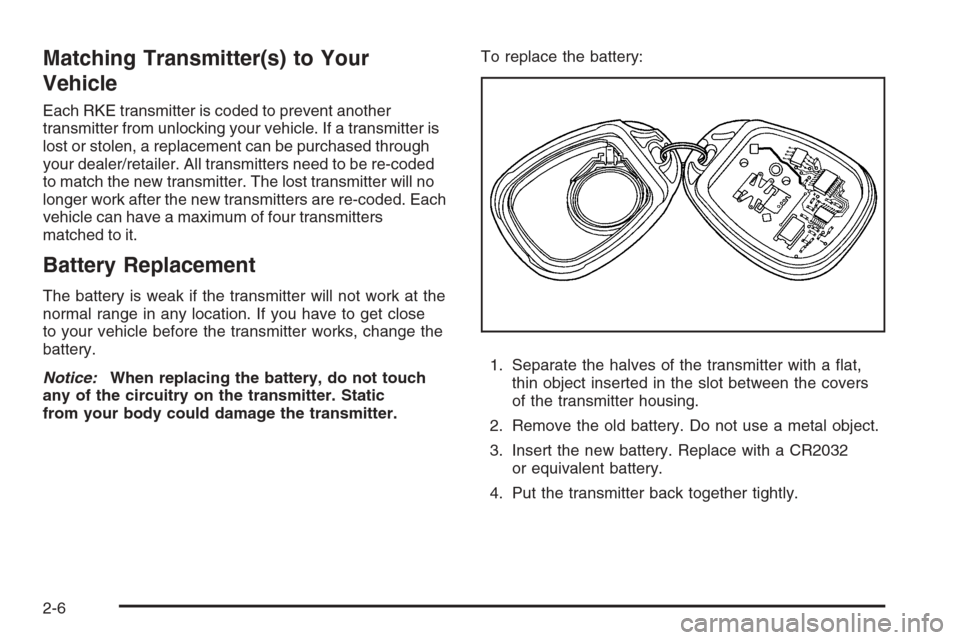 CHEVROLET COLORADO 2008 1.G Manual Online Matching Transmitter(s) to Your
Vehicle
Each RKE transmitter is coded to prevent another
transmitter from unlocking your vehicle. If a transmitter is
lost or stolen, a replacement can be purchased thr