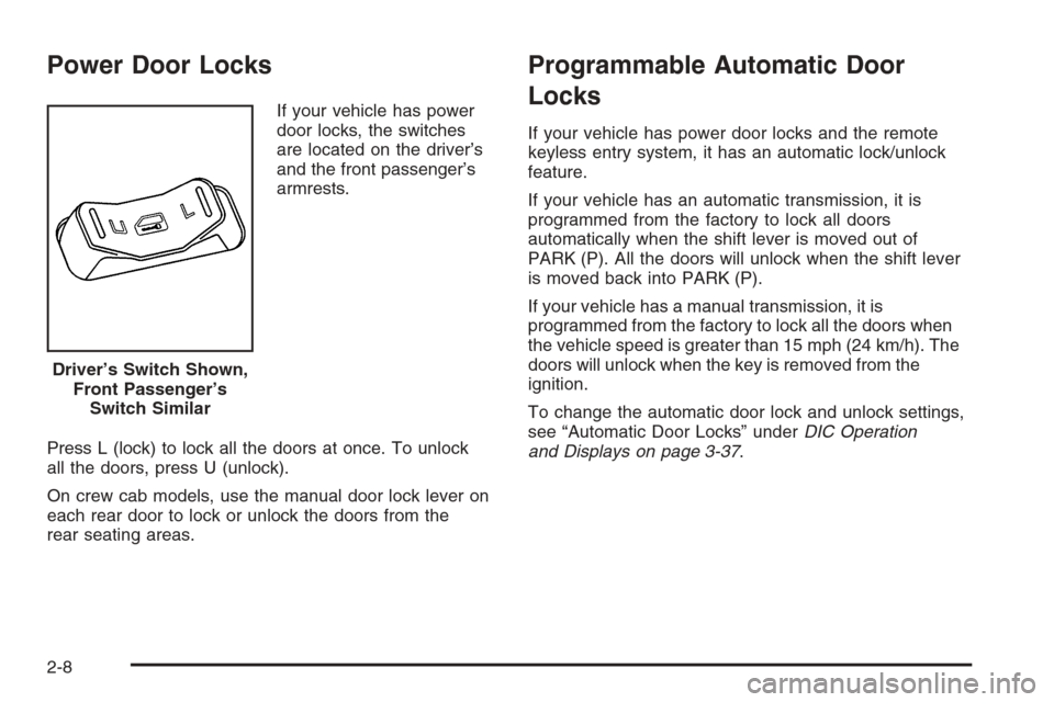 CHEVROLET COLORADO 2008 1.G Owners Manual Power Door Locks
If your vehicle has power
door locks, the switches
are located on the driver’s
and the front passenger’s
armrests.
Press L (lock) to lock all the doors at once. To unlock
all the 