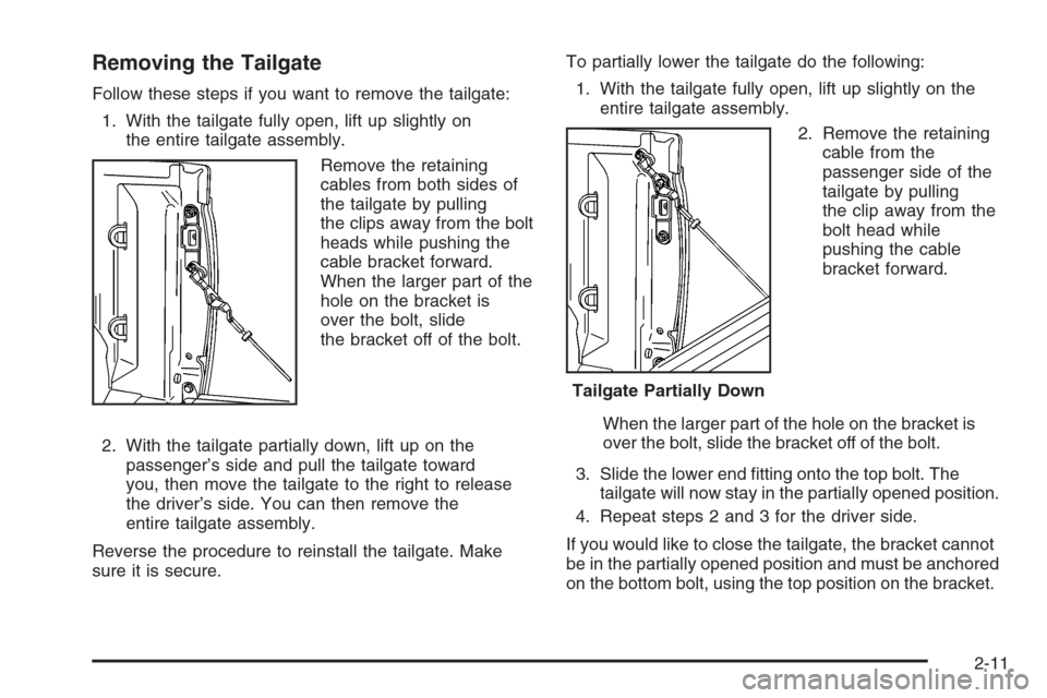 CHEVROLET COLORADO 2008 1.G Owners Manual Removing the Tailgate
Follow these steps if you want to remove the tailgate:
1. With the tailgate fully open, lift up slightly on
the entire tailgate assembly.
Remove the retaining
cables from both si