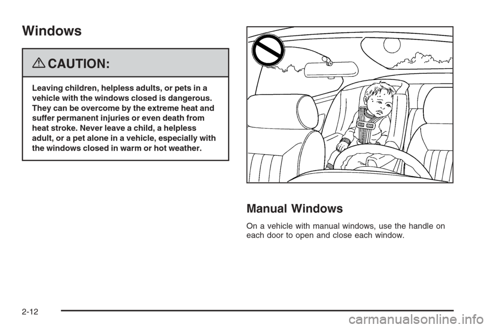 CHEVROLET COLORADO 2008 1.G Owners Manual Windows
{CAUTION:
Leaving children, helpless adults, or pets in a
vehicle with the windows closed is dangerous.
They can be overcome by the extreme heat and
suffer permanent injuries or even death fro