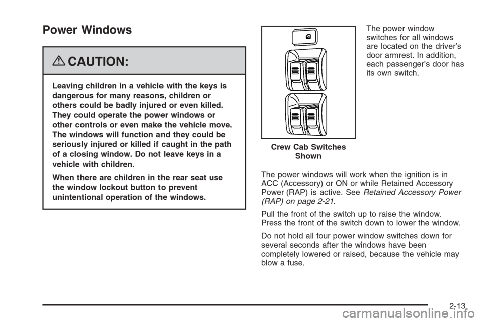 CHEVROLET COLORADO 2008 1.G Owners Manual Power Windows
{CAUTION:
Leaving children in a vehicle with the keys is
dangerous for many reasons, children or
others could be badly injured or even killed.
They could operate the power windows or
oth