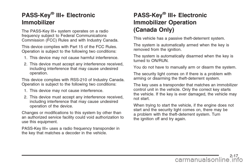 CHEVROLET COLORADO 2008 1.G Owners Manual PASS-Key®III+ Electronic
Immobilizer
The PASS-Key III+ system operates on a radio
frequency subject to Federal Communications
Commission (FCC) Rules and with Industry Canada.
This device complies wit