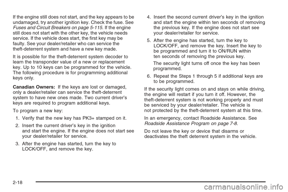 CHEVROLET COLORADO 2008 1.G Owners Manual If the engine still does not start, and the key appears to be
undamaged, try another ignition key. Check the fuse. See
Fuses and Circuit Breakers on page 5-115. If the engine
still does not start with