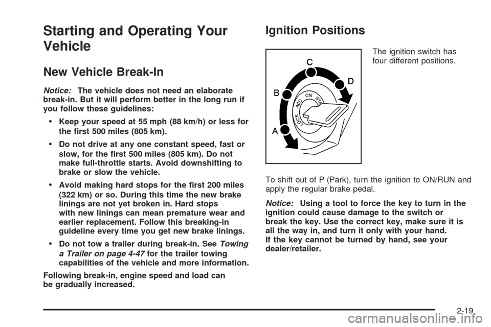 CHEVROLET COLORADO 2009 1.G Owners Manual Starting and Operating Your
Vehicle
New Vehicle Break-In
Notice:The vehicle does not need an elaborate
break-in. But it will perform better in the long run if
you follow these guidelines:
Keep your sp