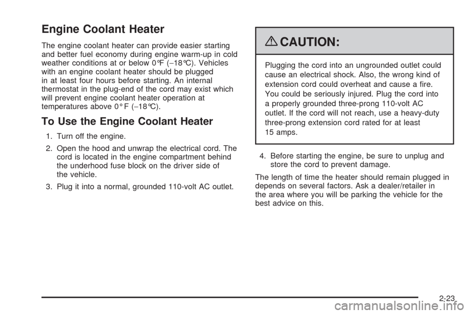 CHEVROLET COLORADO 2009 1.G Owners Manual Engine Coolant Heater
The engine coolant heater can provide easier starting
and better fuel economy during engine warm-up in cold
weather conditions at or below 0°F (−18°C). Vehicles
with an engin CHEVROLET COLORADO 2009 1.G Owners Manual Engine Coolant Heater
The engine coolant heater can provide easier starting
and better fuel economy during engine warm-up in cold
weather conditions at or below 0°F (−18°C). Vehicles
with an engin