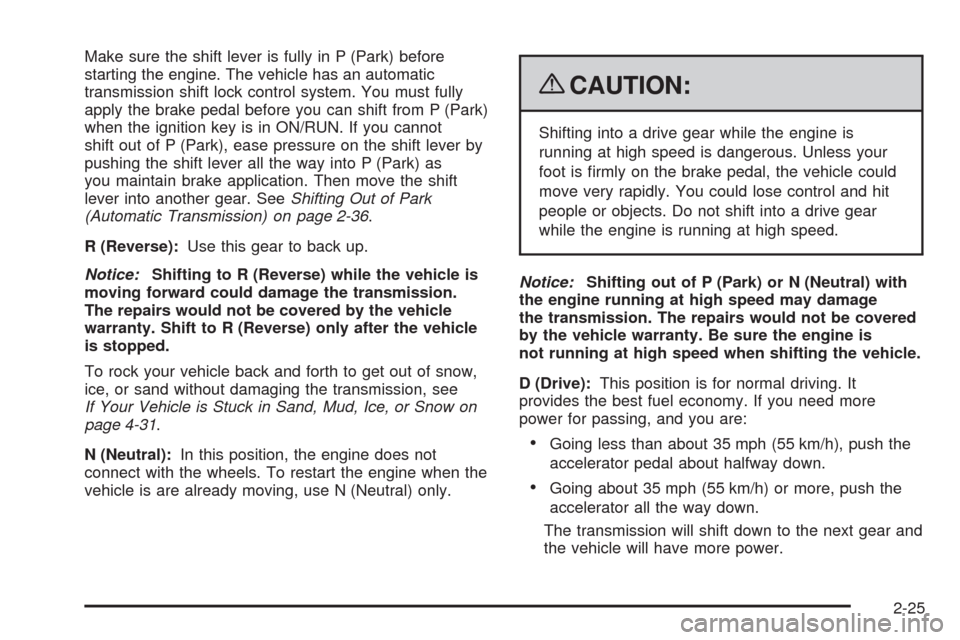 CHEVROLET COLORADO 2009 1.G Owners Manual Make sure the shift lever is fully in P (Park) before
starting the engine. The vehicle has an automatic
transmission shift lock control system. You must fully
apply the brake pedal before you can shif