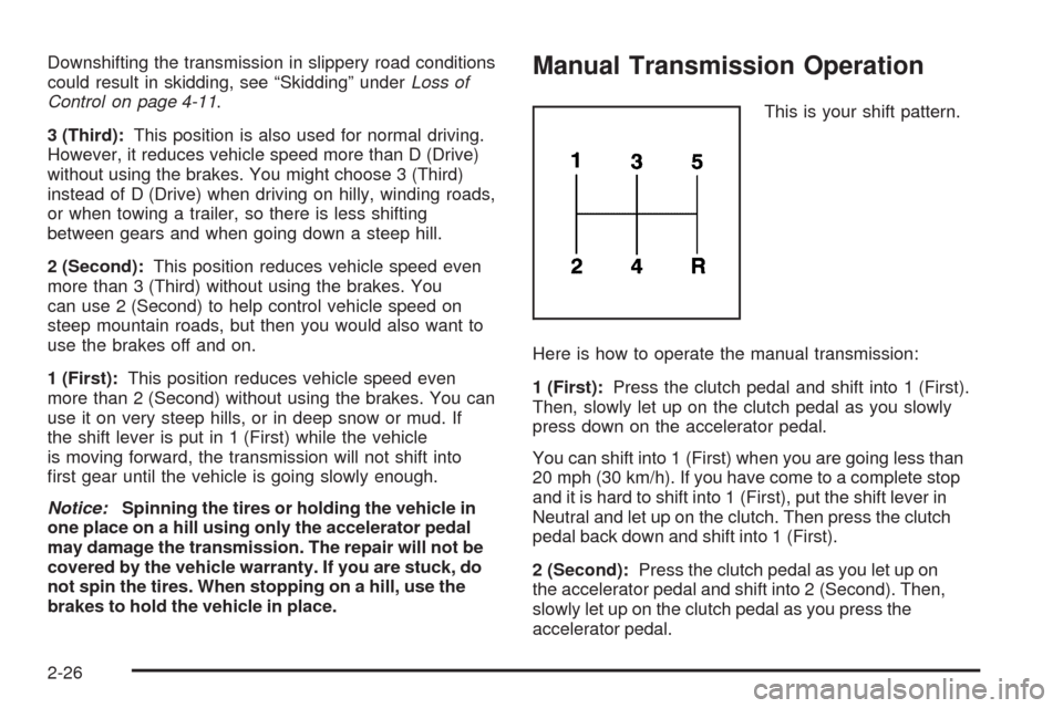 CHEVROLET COLORADO 2009 1.G Owners Manual Downshifting the transmission in slippery road conditions
could result in skidding, see “Skidding” underLoss of
Control on page 4-11.
3 (Third):This position is also used for normal driving.
Howev