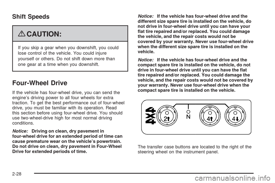 CHEVROLET COLORADO 2009 1.G Owners Manual Shift Speeds
{CAUTION:
If you skip a gear when you downshift, you could
lose control of the vehicle. You could injure
yourself or others. Do not shift down more than
one gear at a time when you downsh