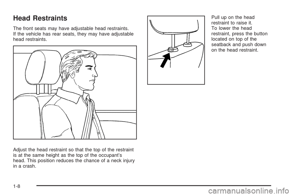 CHEVROLET COLORADO 2009 1.G Owners Manual Head Restraints
The front seats may have adjustable head restraints.
If the vehicle has rear seats, they may have adjustable
head restraints.
Adjust the head restraint so that the top of the restraint