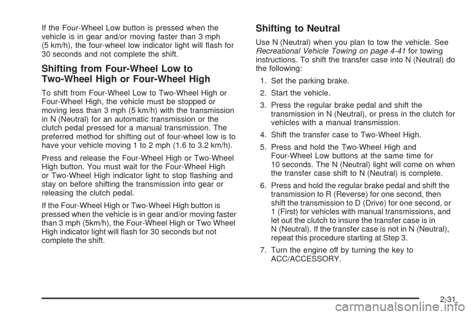 CHEVROLET COLORADO 2009 1.G Owners Manual If the Four-Wheel Low button is pressed when the
vehicle is in gear and/or moving faster than 3 mph
(5 km/h), the four-wheel low indicator light will �ash for
30 seconds and not complete the shift.
Sh