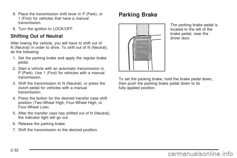 CHEVROLET COLORADO 2009 1.G Owners Manual 8. Place the transmission shift lever in P (Park), or
1 (First) for vehicles that have a manual
transmission.
9. Turn the ignition to LOCK/OFF.
Shifting Out of Neutral
After towing the vehicle, you wi