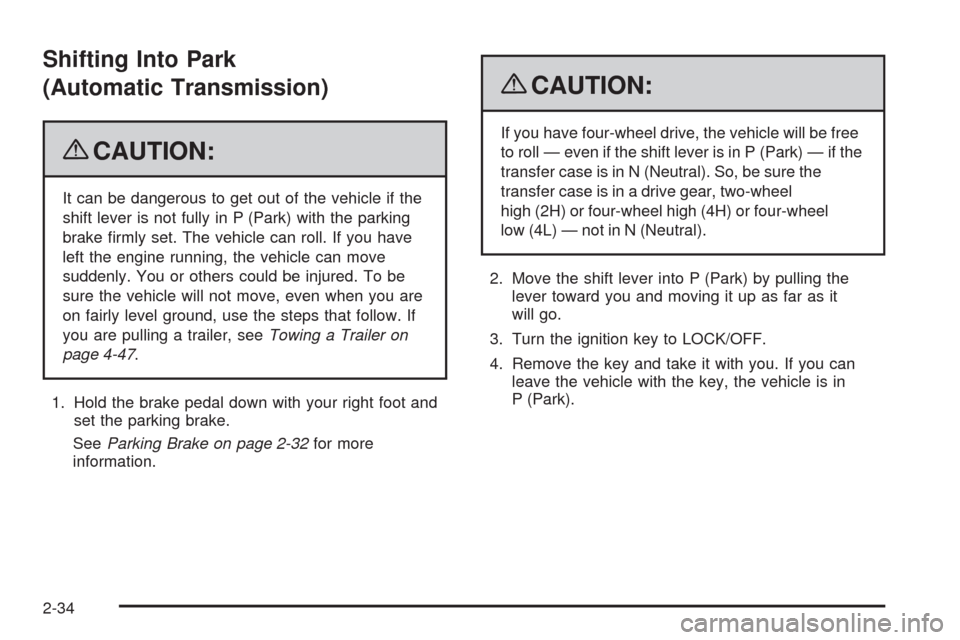 CHEVROLET COLORADO 2009 1.G Owners Manual Shifting Into Park
(Automatic Transmission)
{CAUTION:
It can be dangerous to get out of the vehicle if the
shift lever is not fully in P (Park) with the parking
brake �rmly set. The vehicle can roll. 