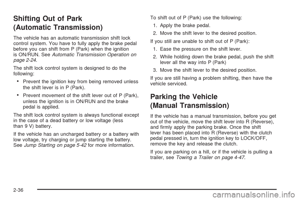 CHEVROLET COLORADO 2009 1.G Owners Manual Shifting Out of Park
(Automatic Transmission)
The vehicle has an automatic transmission shift lock
control system. You have to fully apply the brake pedal
before you can shift from P (Park) when the i