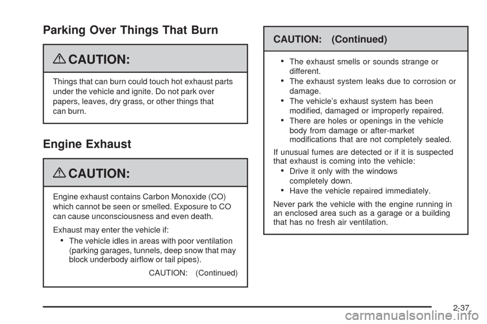 CHEVROLET COLORADO 2009 1.G Owners Manual Parking Over Things That Burn
{CAUTION:
Things that can burn could touch hot exhaust parts
under the vehicle and ignite. Do not park over
papers, leaves, dry grass, or other things that
can burn.
Engi