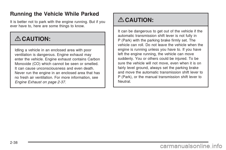 CHEVROLET COLORADO 2009 1.G Owners Manual Running the Vehicle While Parked
It is better not to park with the engine running. But if you
ever have to, here are some things to know.
{CAUTION:
Idling a vehicle in an enclosed area with poor
venti