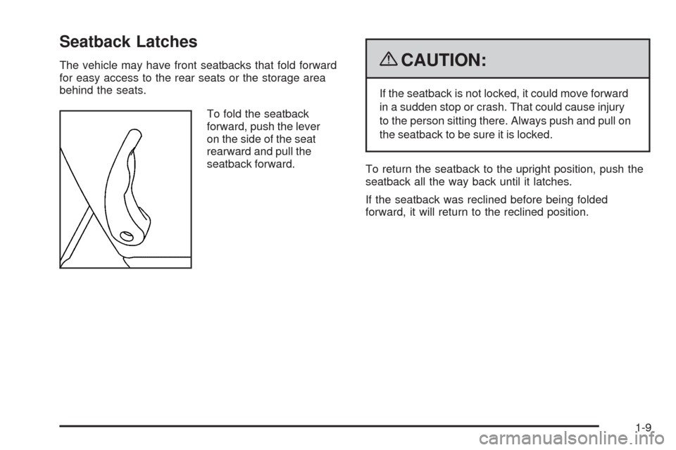 CHEVROLET COLORADO 2009 1.G User Guide Seatback Latches
The vehicle may have front seatbacks that fold forward
for easy access to the rear seats or the storage area
behind the seats.
To fold the seatback
forward, push the lever
on the side