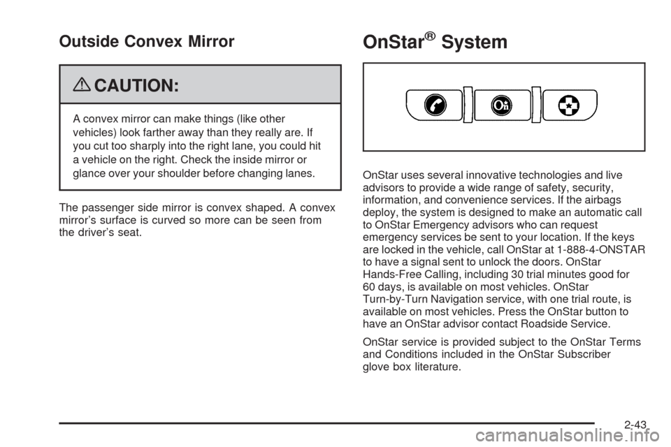 CHEVROLET COLORADO 2009 1.G Owners Manual Outside Convex Mirror
{CAUTION:
A convex mirror can make things (like other
vehicles) look farther away than they really are. If
you cut too sharply into the right lane, you could hit
a vehicle on the