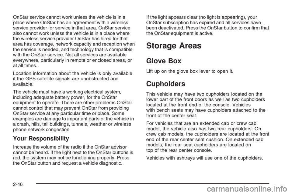 CHEVROLET COLORADO 2009 1.G Owners Manual OnStar service cannot work unless the vehicle is in a
place where OnStar has an agreement with a wireless
service provider for service in that area. OnStar service
also cannot work unless the vehicle 