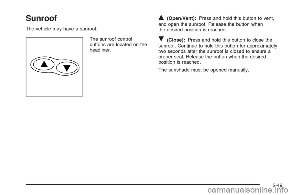CHEVROLET COLORADO 2009 1.G Owners Manual Sunroof
The vehicle may have a sunroof.
The sunroof control
buttons are located on the
headliner.
Q(Open/Vent):Press and hold this button to vent,
and open the sunroof. Release the button when
the des