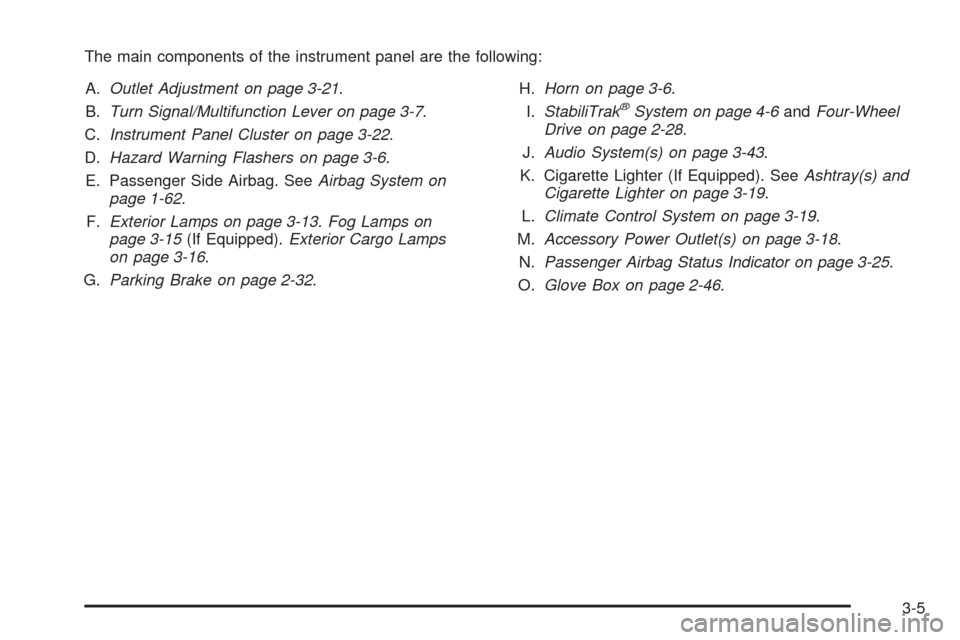 CHEVROLET COLORADO 2009 1.G Owners Manual The main components of the instrument panel are the following:
A.Outlet Adjustment on page 3-21.
B.Turn Signal/Multifunction Lever on page 3-7.
C.Instrument Panel Cluster on page 3-22.
D.Hazard Warnin CHEVROLET COLORADO 2009 1.G Owners Manual The main components of the instrument panel are the following:
A.Outlet Adjustment on page 3-21.
B.Turn Signal/Multifunction Lever on page 3-7.
C.Instrument Panel Cluster on page 3-22.
D.Hazard Warnin