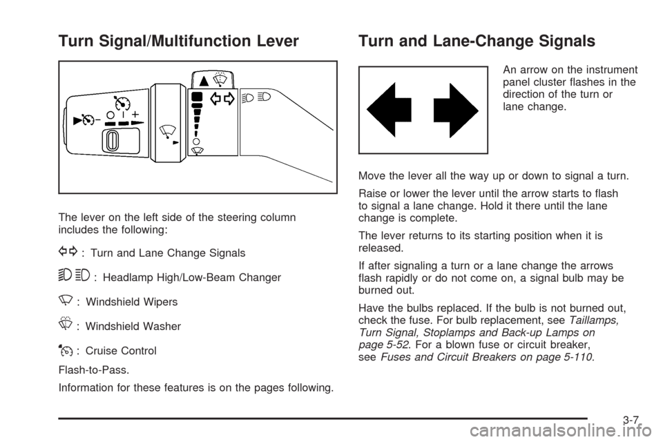 CHEVROLET COLORADO 2009 1.G Owners Manual Turn Signal/Multifunction Lever
The lever on the left side of the steering column
includes the following:
G: Turn and Lane Change Signals
53: Headlamp High/Low-Beam Changer
N: Windshield Wipers
L: Win