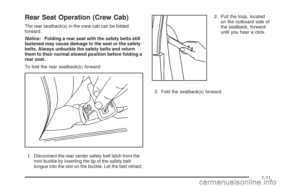 CHEVROLET COLORADO 2009 1.G User Guide Rear Seat Operation (Crew Cab)
The rear seatback(s) in the crew cab can be folded
forward.
Notice:Folding a rear seat with the safety belts still
fastened may cause damage to the seat or the safety
be