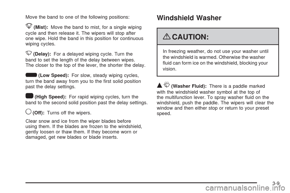CHEVROLET COLORADO 2009 1.G Owners Manual Move the band to one of the following positions:
8(Mist):Move the band to mist, for a single wiping
cycle and then release it. The wipers will stop after
one wipe. Hold the band in this position for c CHEVROLET COLORADO 2009 1.G Owners Manual Move the band to one of the following positions:
8(Mist):Move the band to mist, for a single wiping
cycle and then release it. The wipers will stop after
one wipe. Hold the band in this position for c