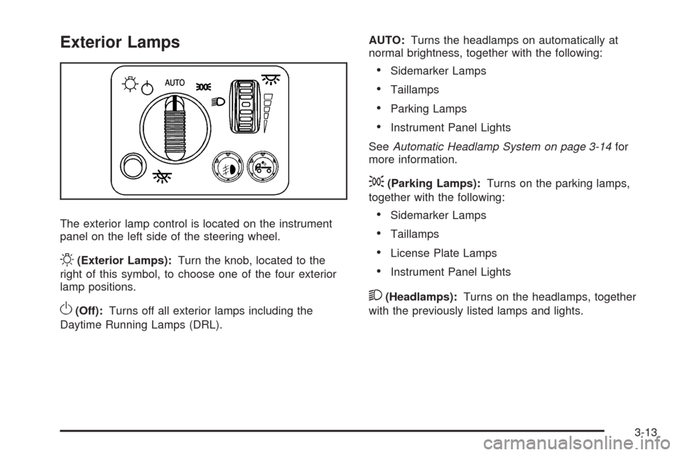 CHEVROLET COLORADO 2009 1.G Owners Manual Exterior Lamps
The exterior lamp control is located on the instrument
panel on the left side of the steering wheel.
O(Exterior Lamps):Turn the knob, located to the
right of this symbol, to choose one 