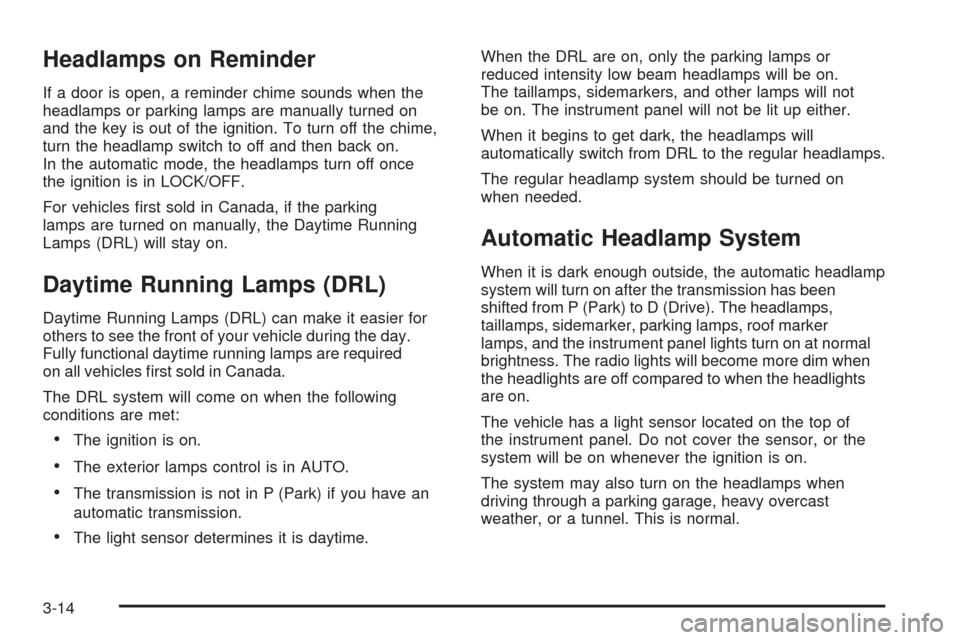 CHEVROLET COLORADO 2009 1.G Owners Manual Headlamps on Reminder
If a door is open, a reminder chime sounds when the
headlamps or parking lamps are manually turned on
and the key is out of the ignition. To turn off the chime,
turn the headlamp