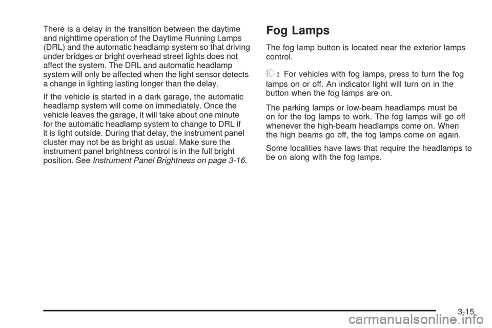 CHEVROLET COLORADO 2009 1.G Owners Manual There is a delay in the transition between the daytime
and nighttime operation of the Daytime Running Lamps
(DRL) and the automatic headlamp system so that driving
under bridges or bright overhead str