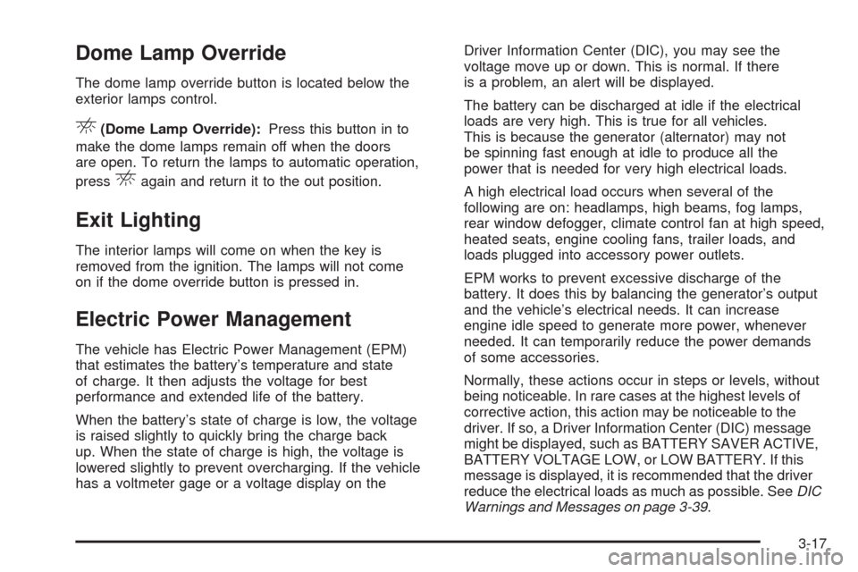 CHEVROLET COLORADO 2009 1.G User Guide Dome Lamp Override
The dome lamp override button is located below the
exterior lamps control.
E(Dome Lamp Override):Press this button in to
make the dome lamps remain off when the doors
are open. To r