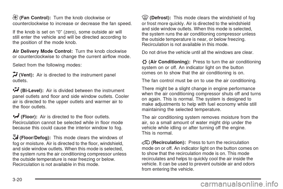CHEVROLET COLORADO 2009 1.G Owners Manual 9(Fan Control):Turn the knob clockwise or
counterclockwise to increase or decrease the fan speed.
If the knob is set on “0” (zero), some outside air will
still enter the vehicle and will be direct