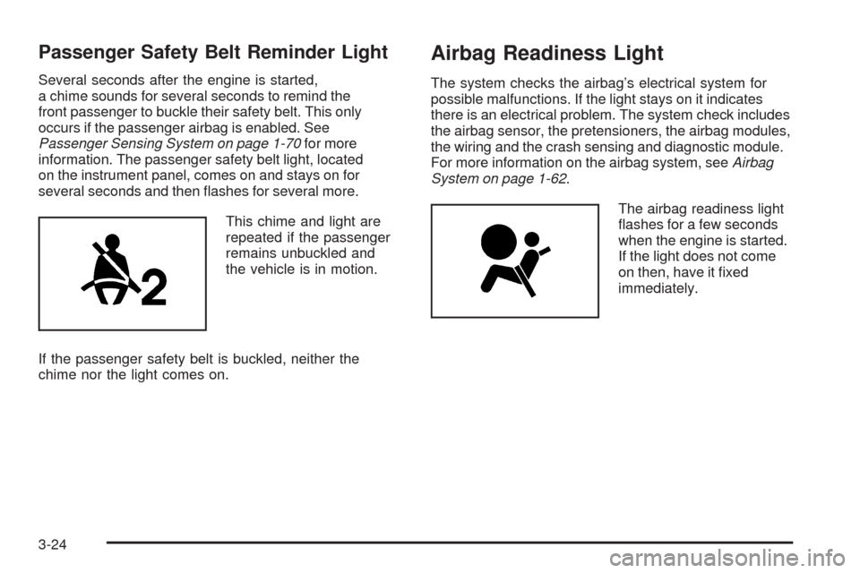 CHEVROLET COLORADO 2009 1.G Owners Manual Passenger Safety Belt Reminder Light
Several seconds after the engine is started,
a chime sounds for several seconds to remind the
front passenger to buckle their safety belt. This only
occurs if the 