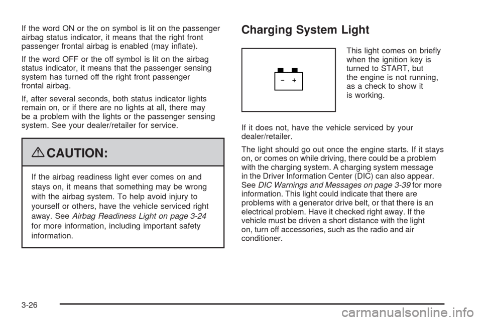 CHEVROLET COLORADO 2009 1.G Owners Manual If the word ON or the on symbol is lit on the passenger
airbag status indicator, it means that the right front
passenger frontal airbag is enabled (may in�ate).
If the word OFF or the off symbol is li