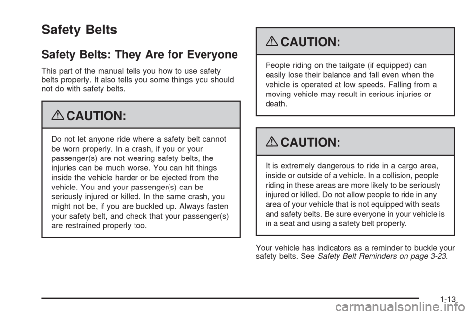 CHEVROLET COLORADO 2009 1.G Owners Manual Safety Belts
Safety Belts: They Are for Everyone
This part of the manual tells you how to use safety
belts properly. It also tells you some things you should
not do with safety belts.
{CAUTION:
Do not