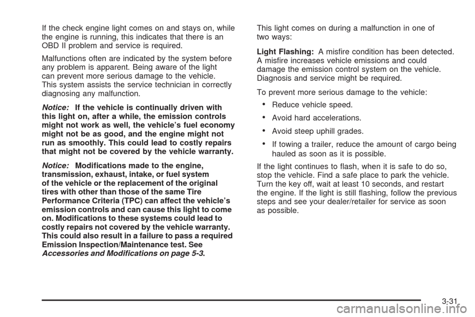 CHEVROLET COLORADO 2009 1.G Owners Manual If the check engine light comes on and stays on, while
the engine is running, this indicates that there is an
OBD II problem and service is required.
Malfunctions often are indicated by the system bef